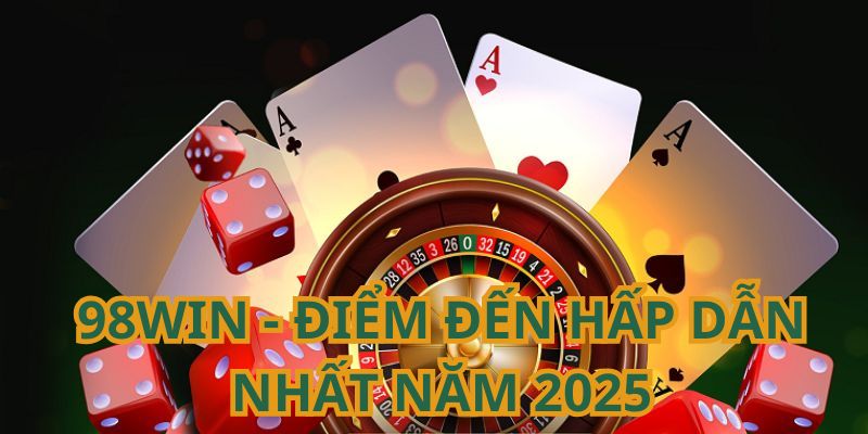98WIN - Điểm đến hấp dẫn nhất 2025 dành cho dân cá cược 98WIN - Điểm đến hấp dẫn nhất 2025 dành cho dân cá cược