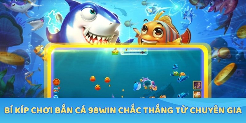 Bí kíp chơi bắn cá 98WIN chắc thắng từ chuyên gia