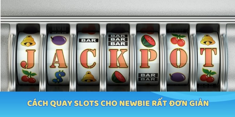 Cách quay slots cho newbie rất đơn giản
