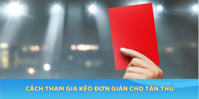 Cách tham gia kèo đơn giản cho tân thủ