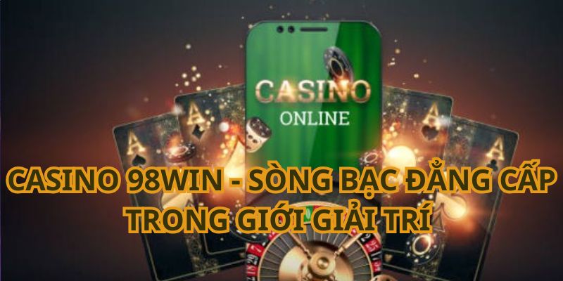 Casino 98WIN với hệ thống game sòng bạc hấp dẫn Casino 98WIN với hệ thống game sòng bạc hấp dẫn