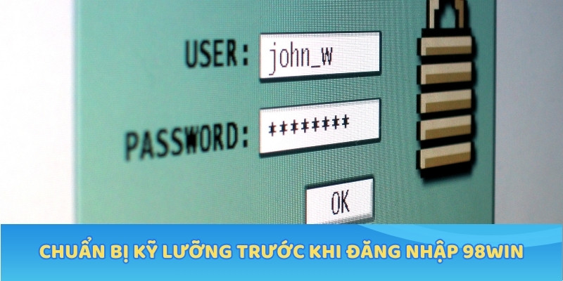 Chuẩn bị kỹ lưỡng trước khi đăng nhập 98WIN