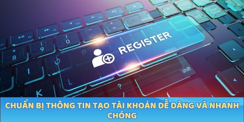 Chuẩn bị thông tin tạo tài khoản dễ dàng và nhanh chóng