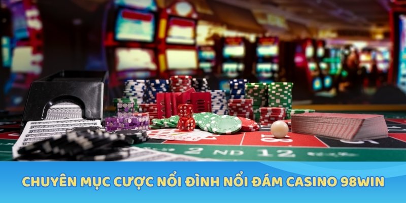 Chuyên mục cược nổi đình nổi đám Casino 98WIN