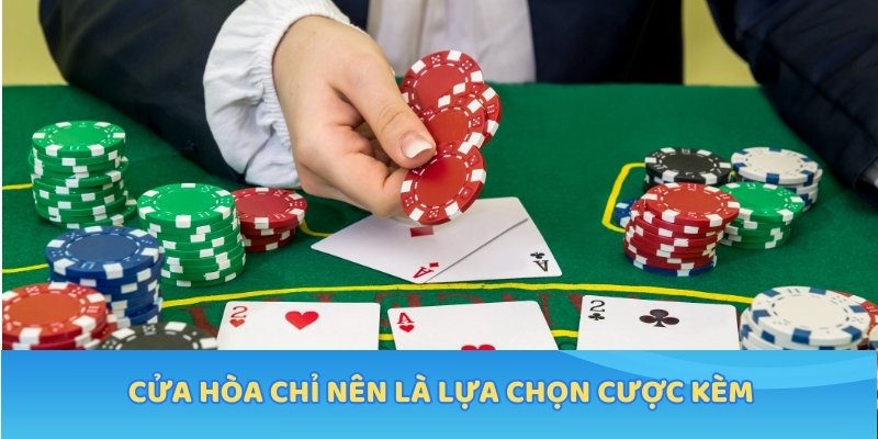 Cửa hòa chỉ nên là lựa chọn cược kèm