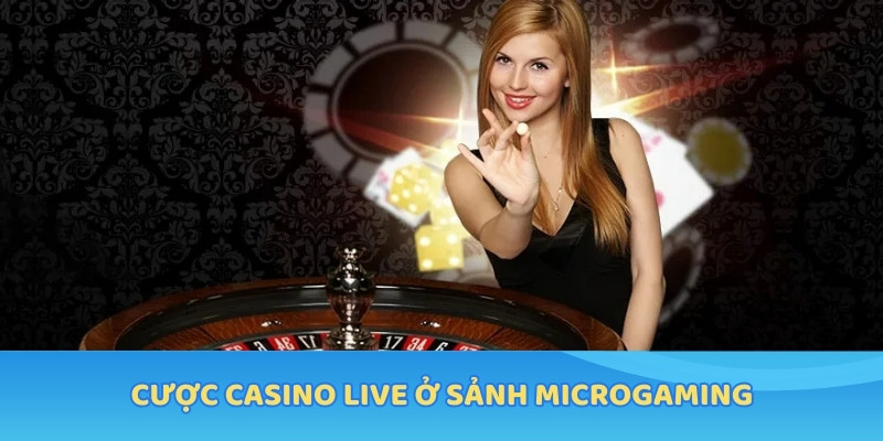 Cược Casino live ở sảnh Microgaming