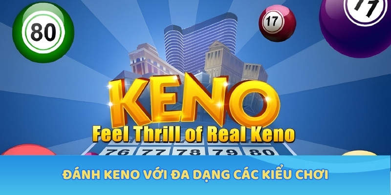 Đánh Keno với đa dạng các kiểu chơi