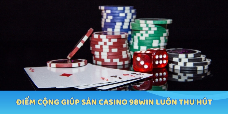 Điểm cộng giúp sản Casino 98WIN luôn thu hút