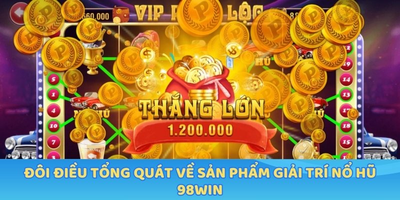 Đôi điều tổng quát về sản phẩm giải trí nổ hũ 98win