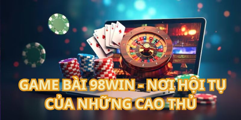 Game Bài 98WIN xanh chín nơi hội tụ rất nhiều cao thủ Game Bài 98WIN xanh chín nơi hội tụ rất nhiều cao thủ