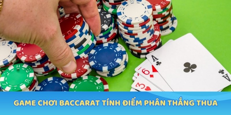 Game chơi Baccarat tính điểm phân thắng thua