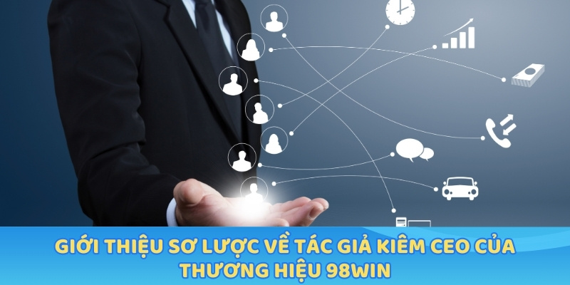Giới thiệu sơ lược về tác giả kiêm CEO của thương hiệu 98win