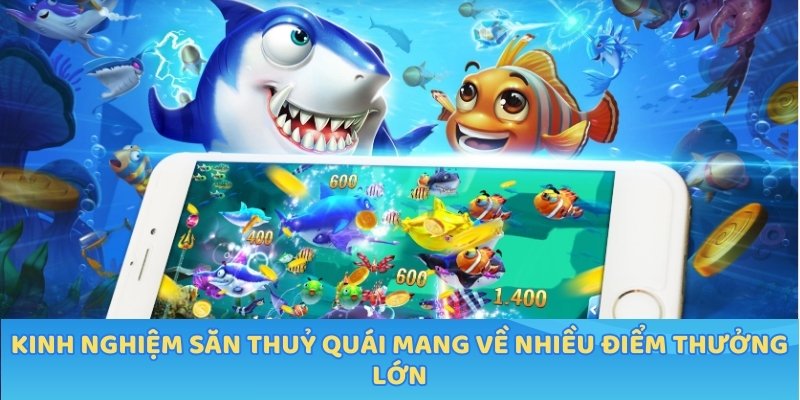 Kinh nghiệm săn thuỷ quái mang về nhiều điểm thưởng lớn