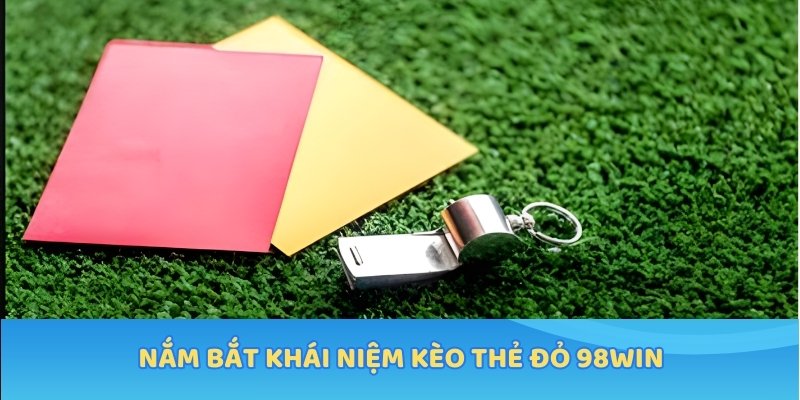 Nắm bắt khái niệm kèo thẻ đỏ