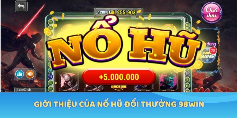 Nắm bắt thông tin giới thiệu của nổ hũ đổi thưởng 98WIN