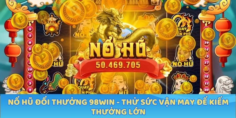 Nổ Hũ Đổi Thưởng 98WIN