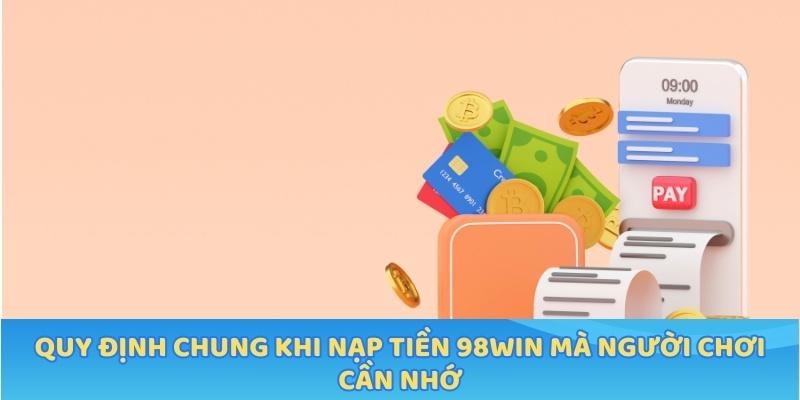 Quy định chung khi nạp tiền 98WIN mà người chơi cần nhớ
