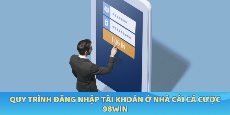 Quy trình đăng nhập tài khoản ở nhà cái cá cược 98WIN