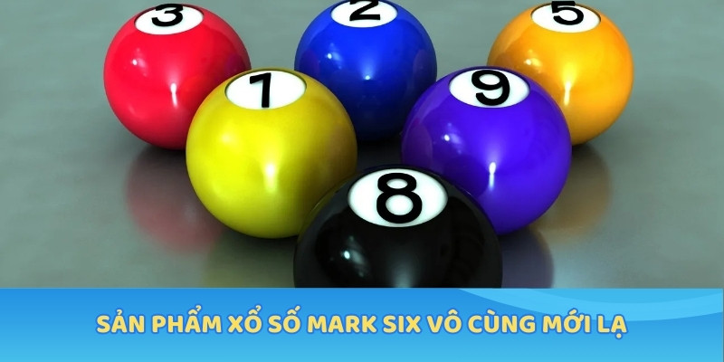Sản phẩm Xổ Số Mark Six vô cùng mới lạ