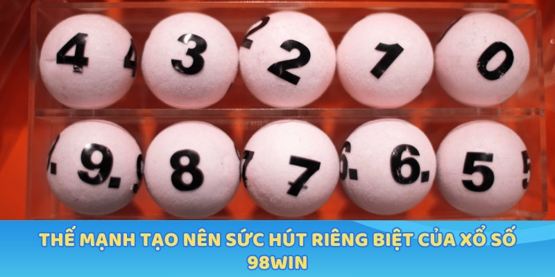 Thế mạnh tạo nên sức hút riêng biệt của Xổ Số 98WIN