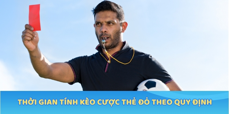 Thời gian tính kèo cược thẻ đỏ theo quy định