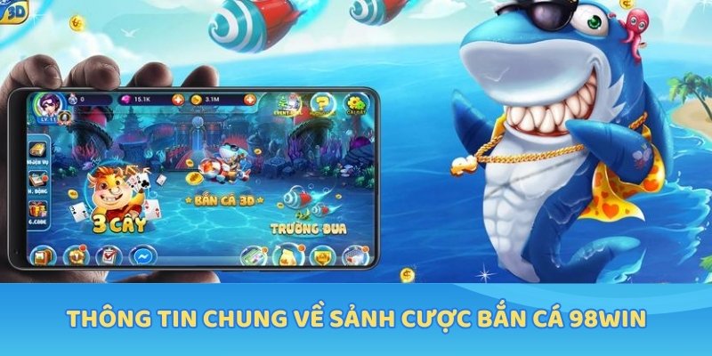 Thông tin chung về sảnh cược bắn cá 98WIN