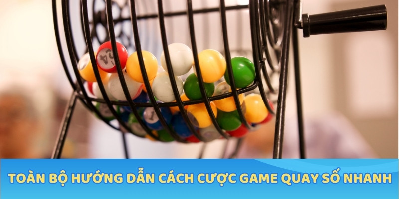 Toàn bộ hướng dẫn cách cược game quay số nhanh